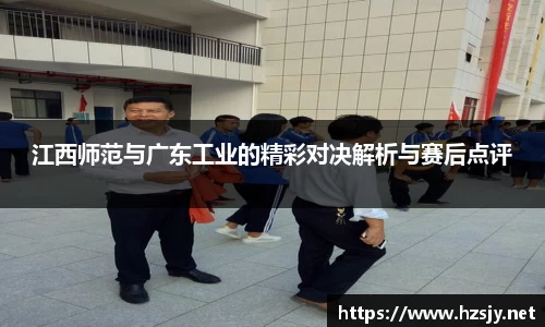 江西师范与广东工业的精彩对决解析与赛后点评